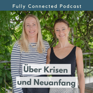 Wie Krisen dabei helfen, näher an sich selbst zu kommen -Pia Baur Fully Connected Podcast und Coaching. Interview mit Alexa von Heyden